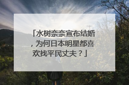 水树奈奈宣布结婚，为何日本明星都喜欢找平民丈夫？