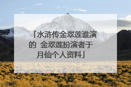 水浒传金翠莲谁演的 金翠莲扮演者于月仙个人资料