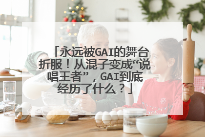 永远被GAI的舞台折服！从混子变成“说唱王者”，GAI到底经历了什么？
