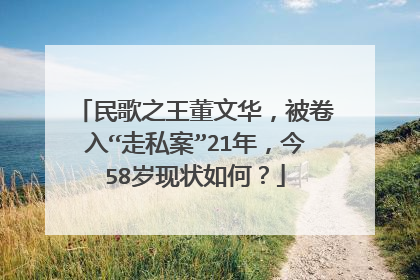 民歌之王董文华,被卷入“走私案”21年,今58岁现状如何?