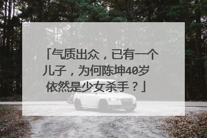 气质出众，已有一个儿子，为何陈坤40岁依然是少女杀手？