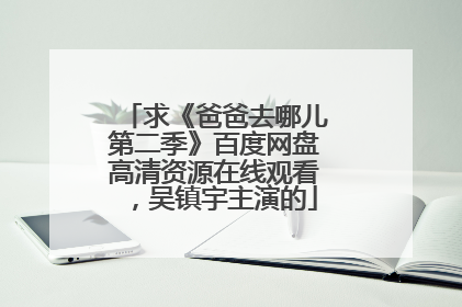 求《爸爸去哪儿第二季》百度网盘高清资源在线观看,吴镇宇主演的