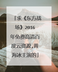 求《东方战场》2016年免费高清百度云资源,黄海冰主演的
