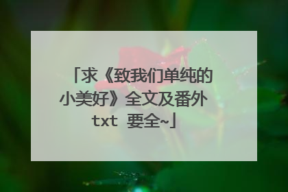 求《致我们单纯的小美好》全文及番外txt 要全~