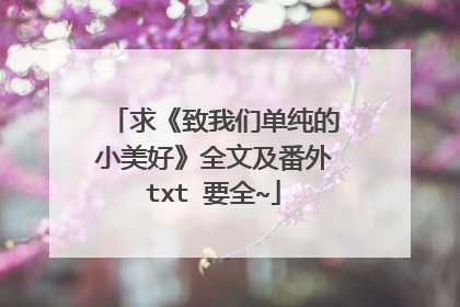求《致我们单纯的小美好》全文及番外txt 要全~
