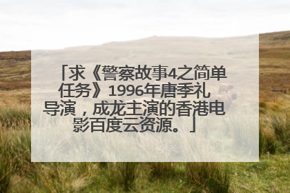 求《警察故事4之简单任务》1996年唐季礼导演,成龙主演的香港电影百度云资源。