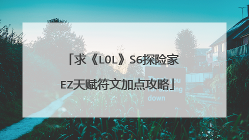 求《LOL》S6探险家EZ天赋符文加点攻略