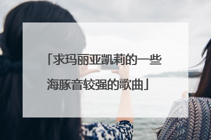 求玛丽亚凯莉的一些海豚音较强的歌曲