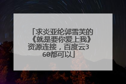 求炎亚纶郭雪芙的《就是要你爱上我》资源连接,百度云360都可以