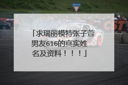求瑞丽模特张子萱男友616的真实姓名及资料!!!