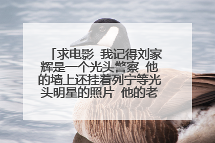 求电影 我记得刘家辉是一个光头警察 他的墙上还挂着列宁等光头明星的照片 他的老婆被曹査理抢走了