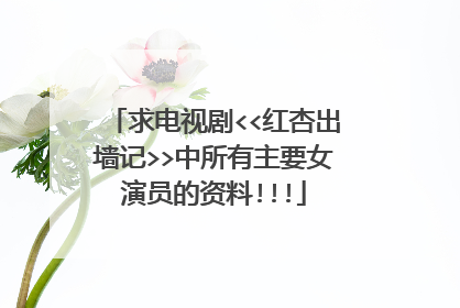 求电视剧<<红杏出墙记>>中所有主要女演员的资料!!!