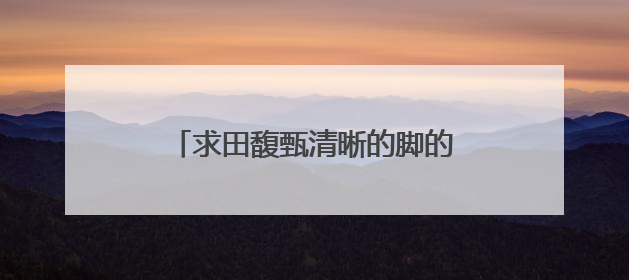 求田馥甄清晰的脚的图片,最好是光着的