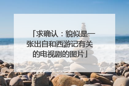 求确认：貌似是一张出自和西游记有关的电视剧的图片