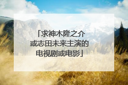 求神木隆之介 或志田未来主演的电视剧或电影