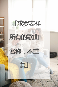 求罗志祥所有的歌曲名称，不重复