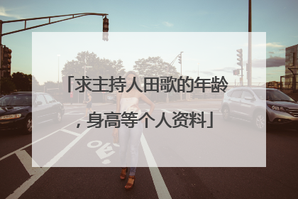 求主持人田歌的年龄，身高等个人资料