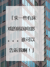 求一些有床戏的韩国电影。。。谁可以告诉我啊!