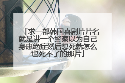 求一部韩国喜剧片片名就是讲一个警察以为自己身患绝症然后想死就怎么也死不了的那片
