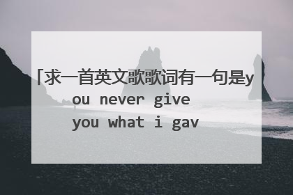 求一首英文歌歌词有一句是you never give you what i gave you baby