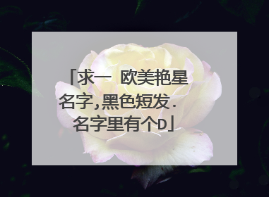 求一 欧美艳星 名字,黑色短发. 名字里有个D