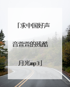 求中国好声音萱萱的残酷月光mp3