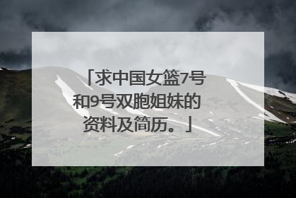 求中国女篮7号和9号双胞姐妹的资料及简历。