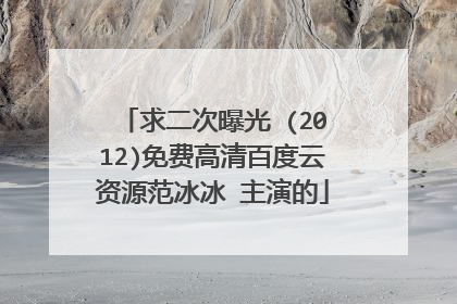 求二次曝光 (2012)免费高清百度云资源范冰冰 主演的