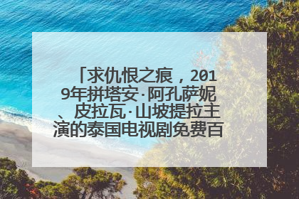 求仇恨之痕，2019年拼塔安·阿孔萨妮、皮拉瓦·山坡提拉主演的泰国电视剧免费百度云资源？