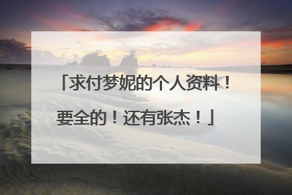 求付梦妮的个人资料！要全的！还有张杰！