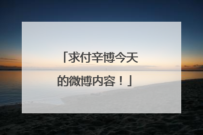 求付辛博今天的微博内容！