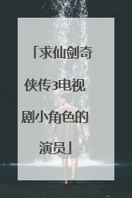 求仙剑奇侠传3电视剧小角色的演员