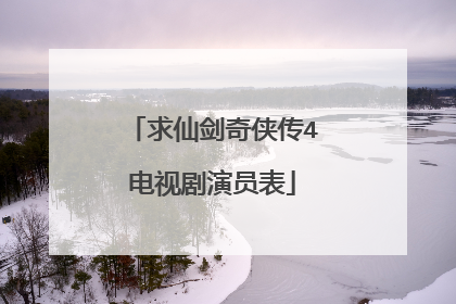 求仙剑奇侠传4电视剧演员表