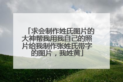求会制作姓氏图片的大神帮我用我自己的照片给我制作张姓氏带字的图片,我姓黄
