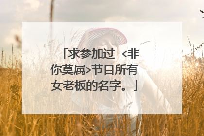 求参加过 <非你莫属>节目所有女老板的名字。