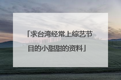 求台湾经常上综艺节目的小甜甜的资料