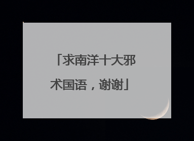 求南洋十大邪术国语，谢谢