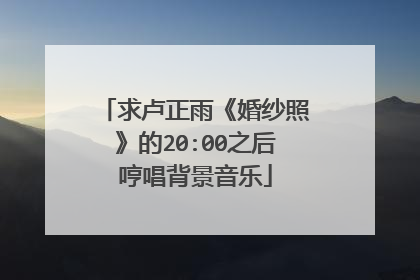 求卢正雨《婚纱照》的20:00之后哼唱背景音乐