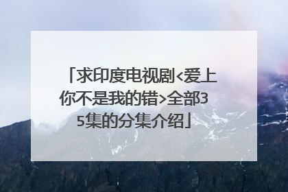 求印度电视剧<爱上你不是我的错>全部35集的分集介绍