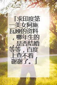 求印度第一美女阿施瓦娅的资料，哪年生的，是否结婚等等，百度上查不着，谢谢了。