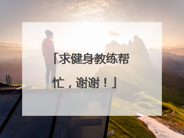 求健身教练帮忙,谢谢!