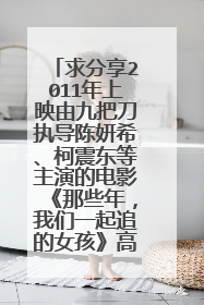 求分享2011年上映由九把刀执导陈妍希、柯震东等主演的电影《那些年,我们一起追的女孩》高清百度云资源