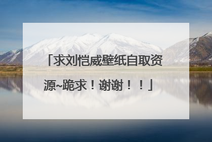 求刘恺威壁纸自取资源~跪求!谢谢!!