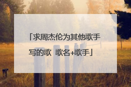 求周杰伦为其他歌手写的歌 歌名+歌手