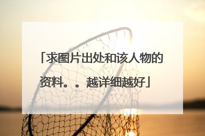 求图片出处和该人物的资料。。越详细越好