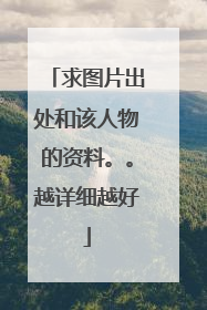 求图片出处和该人物的资料。。越详细越好