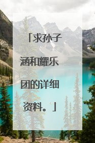 求孙子涵和耀乐团的详细资料。