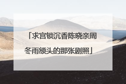 求宫锁沉香陈晓亲周冬雨额头的那张剧照