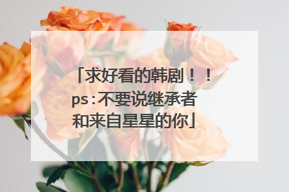 求好看的韩剧!!ps:不要说继承者和来自星星的你