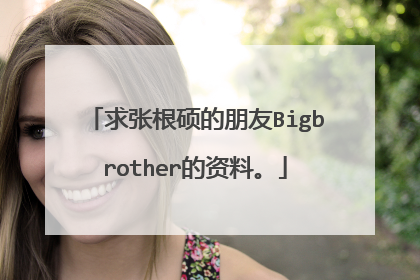 求张根硕的朋友Bigbrother的资料。